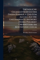 Gründliche Gegenantworten Der Zween Pfarrer A Und B Im Allgeu, Auf Die Unstandhafte Antwort Herrn Philibert Obernetters Am Kostnitzer Lyzeum... 1278553908 Book Cover