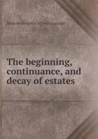The Beginning, Continuance, and Decay of Estates 5518582331 Book Cover