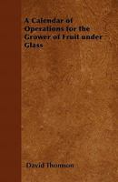 A Calendar of Operations for the Grower of Fruit under Glass 1446537803 Book Cover