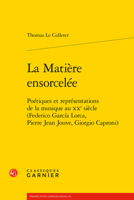 La Matiere Ensorcelee : Poetiques et Representations de la Musique Au XXe Siecle (Federico Garcia Lorca, Pierre Jean Jouve, Giorgio Caproni) 2406085635 Book Cover