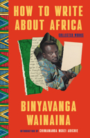 How to Write About Africa: Collected Works 0812989651 Book Cover