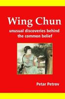Wing Chun: Unusual Discoveries Behind The Common Belief 1442163135 Book Cover