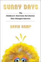 Sunny Days: The Children's Television Revolution That Changed America 1501137808 Book Cover