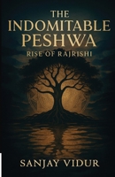 The Indomitable Peshwa | Rise of Rajrishi: Indian Political Fiction Novel 9360706256 Book Cover