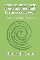 How to best help a sexual assault & rape survivor: With 10 easy steps to guide you B08P1H4M4B Book Cover