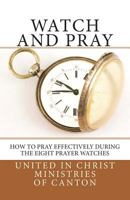 Watch and Pray: How to Pray Effectively During the Eight Prayer Watches 1718805179 Book Cover