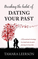 Breaking the Habit of Dating Your Past: A practical strategy to propel you on your journey to true love 0648548503 Book Cover
