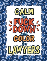 Calm The Fuck Down & Color For Lawyers: 100 Pages 50 Designs Gift For Lawyers And Legal Professions 1709353287 Book Cover