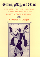 Drama, Play, and Game: English Festive Culture in the Medieval and Early Modern Period 0226110303 Book Cover