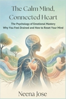 The Calm Mind, Connected Heart: The Psychology of Emotional Mastery . Why You Feel Drained and How to Reset Your Mind B0GJJGP9RK Book Cover