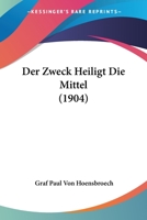 Der Zweck Heiligt Die Mittel (1904) 1148517278 Book Cover