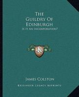 The Guildry of Edinburgh: Is It an Incorporation? 1241305595 Book Cover