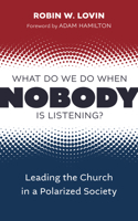 What Do We Do When Nobody Is Listening?: Leading the Church in a Polarized Society 0802882323 Book Cover