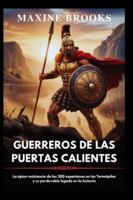 GUERREROS DE LAS PUERTAS CALIENTES: La épica resistencia de los 300 espartanos en las Termópilas y su perdurable legado en la historia B0G3PBJJW3 Book Cover