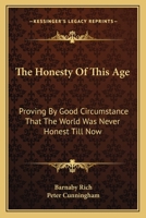 The Honestie of this Age: Proving by Good Circumstance that the World was Never Honest till Now 1432690582 Book Cover