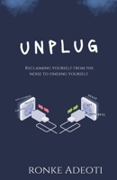 UNPLUG: Reclaiming yourself from the noise to finding yourself B0GK7JRGSW Book Cover