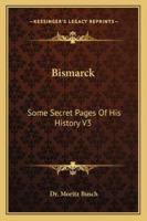 Bismarck: Some Secret Pages Of His History V3 1162929049 Book Cover