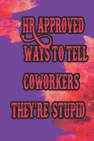 HR Approved Ways To Tell Coworkers They're Stupid: Gag Gift for Human Resources Employee Notebook - Ruled Paper 120 pages 1654296627 Book Cover