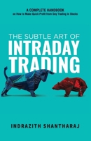 The Subtle Art of Intraday Trading: A Complete Handbook on How to Make Quick Profit from Day Trading in Stocks (English) 9355439016 Book Cover