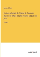 Histoire générale de l'église de Toulouse depuis les temps les plus reculés jusqu'à nos jours: Tome 3 3382728222 Book Cover