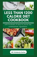 LESS THAN 1200 CALORIE DIET COOKBOOK: Tasty Recipes with Less Calories to Lose Weight and Stay Healthy B0CPLN7C9L Book Cover