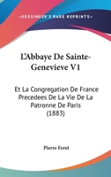 L'Abbaye De Sainte-Genevieve V1: Et La Congregation De France Precedees De La Vie De La Patronne De Paris (1883) 1166774716 Book Cover