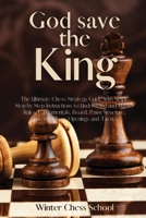 God save the King: The Ultimate Chess Strategy Guide with Simple Step by Step Instructions to Understand and Master Rules, Fundamentals, Board, Pawn Structure, Powerful Chess Openings and Tactics 1803613211 Book Cover