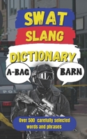 SWAT Slang Dictionary: 500 Essential Slang Terms Used by SWAT, Special Ops, and Tactical Units (Law Enforcement Slang) B0F8JFZBGK Book Cover