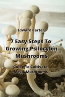 7 Easy Steps To Growing Psilocybin Mushrooms: Guide To Cultivate Magic Mushrooms 9991722122 Book Cover