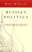 Russia's Politics of Uncertainty 0521479762 Book Cover