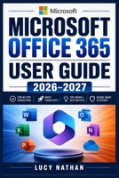 Microsoft Office 365 User Guide 2026–2027: Master Word, Excel, PowerPoint, Outlook, OneDrive, Teams, and Copilot with Practical Projects, Productivity ... and Troubleshooting for Everyday Success B0HGP9BJYW Book Cover