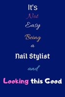 It's Not Easy Being a Nail Stylist and Looking This Good: Blank-Lined Journal/Notebook/Diary for Nail Stylists & Beauty Enthusiasts - Cool Birthday Present & Nail Stylist Gift 1676378987 Book Cover