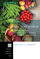 Health as a Virtue: Thomas Aquinas and the Practice of Habits of Health 1620325616 Book Cover