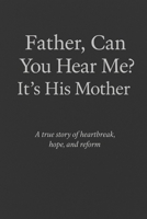 Father can you hear me? It’s his Mother!: A Mental Health Movement B0FF3D423J Book Cover