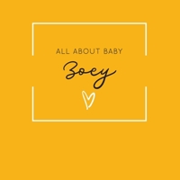 All About Baby Zoey: The Perfect Personalized Keepsake Journal for Baby's First Year - Great Baby Shower Gift [Soft Mustard Yellow] 1694364577 Book Cover
