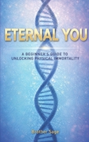 Eternal You: A Beginner's Guide to Unlocking Physical Immortality B0GZKGZQHS Book Cover