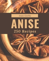 250 Anise Recipes: Home Cooking Made Easy with Anise Cookbook! B08PJQHZSC Book Cover