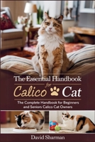 THE ESSENTIAL HANDBOOK FOR CALICO CAT: The Complete Handbook For Beginners And Seniors Calico cat owners B0F79CYFM5 Book Cover