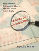 Picturing the Uncertain World: How to Understand, Communicate, and Control Uncertainty through Graphical Display 0691137595 Book Cover