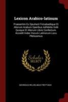 Lexicon Arabico-latinum: Praesertim Ex Djeuharii Firizabadiique Et Aliorum Arabum Operibus Adhibitis Golii Quoque Et Aliorum Libris Confectum. Accedit Index Vocum Latinorum Locu Pletissimus 1021442100 Book Cover