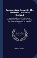 Documentary Annals Of The Reformed Church Of England: Being A Collection Of Injunctions, Declarations, Ordens, Articles Of Inquiry, &c. From The Year 1546 To The Year 1716 1021530220 Book Cover