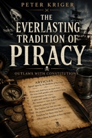 THE EVERLASTING TRADITION OF PIRACY: OUTLAWS WITH CONSTITUTIONS B0HBJ1RW2B Book Cover