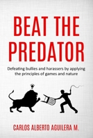 Beat the Predator: Defeating bullies and harassers by applying the principles of games and nature B0C7JJ2D2N Book Cover