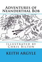 "Adventures of Neanderthal Bob" Book 3: Adventures of Neaderthal Bob 153984529X Book Cover