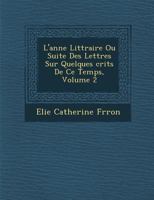 L'Ann E Litt Raire Ou Suite Des Lettres Sur Quelques Crits de Ce Temps, Volume 2 1275053998 Book Cover