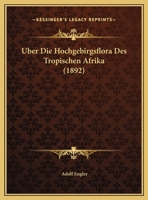 Uber Die Hochgebirgsflora Des Tropischen Afrika (1892) 1160287619 Book Cover