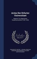 Acten Der Erfurter Universitaet: Register Zur Allgemeinen Studentenmatrikel 1021542563 Book Cover