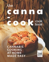 The Canna-Cook Cookbook: Cannabis Cooking At Home Made Easy B0BD2V5526 Book Cover