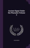 Ancient Egypt Under the Pharaohs, Vol. 2 of 2 1017457395 Book Cover