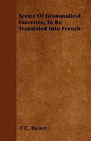 Series of Grammatical Exercises, to Be Translated Into French 1446051692 Book Cover